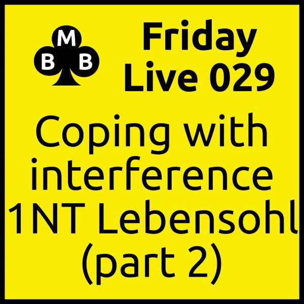 Friday Live 029 - Coping with Interference 1NT Lebensohl (part 2)